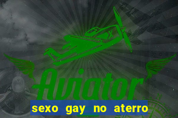 sexo gay no aterro do flamengo